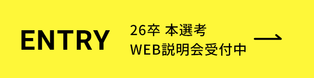 ENTRY 26卒 本選考 WEB説明会受付中